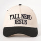 YALL NEED JESUS Embroidered Cap